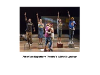 American Repertory Theatre’s Witness Uganda
 