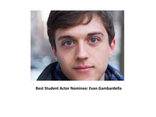 Best Student Actor Nominee: Evan Gambardella
 