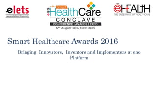 Smart Healthcare Awards 2016
Bringing Innovators, Inventors and Implementers at one
Platform
 