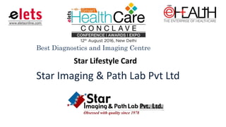 Best Diagnostics and Imaging Centre
Star Lifestyle Card
Star Imaging & Path Lab Pvt Ltd
 
