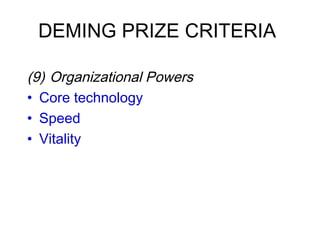 DEMING PRIZE CRITERIA 
(9) Organizational Powers
• Core technology
• Speed
• Vitality
 