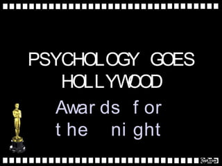 PSYCHOLOGY GOES
HOLLYWOOD
Awar ds f or
t he ni ght
 