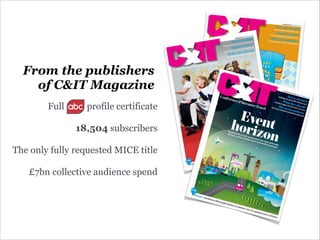 Full profile certificate

18,504 subscribers

The only fully requested MICE title

£7bn collective audience spend
From the publishers
of C&IT Magazine
 