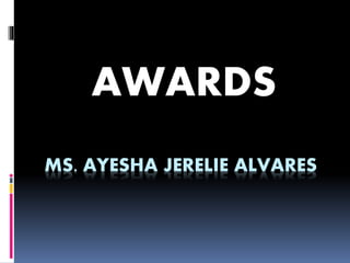 MS. AYESHA JERELIE ALVARES
AWARDS
 
