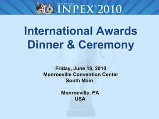 International Awards
Dinner & Ceremony
Friday, June 18, 2010
Monroeville Convention Center
South Main
Monroeville, PA
USA
 