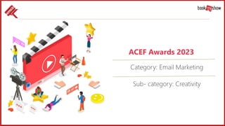 ACEF Awards 2023
Category: Email Marketing
Sub- category: Creativity
 