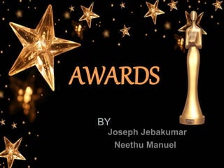 AWARDSBY
BY
Joseph Jebakumar
Neethu Manuel
 