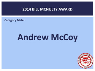 2014 BILL MCNULTY AWARD 
Category Male: 
Andrew McCoy 
 