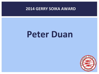 2014 GERRY SOIKA AWARD 
Peter Duan 
 