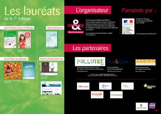 L’organisateur Parrainés par :
Les partenaires
47, rue Rouget de Lisle 92150 SURESNES - FRANCE
www.aressy.com
Première agence indépendante dédiée à la
communication Corporate et Business to Business,
Aressy accompagne ses clients dans la définition
de positionnements publicitaires et le déploiement
de stratégies de conquête, d’animation et de fidélisation
commerciale.
2 salons du groupe Reed Expositions France
52-54, quai de Dion-Bouton - CS 80001 - 92806 PUTEAUX CEDEX - FRANCE
04/14
Ministère de l'Écologie,
du Développement Durable,
et de l’Énergie
www.developpement-durable.gouv.fr
Les lauréatsde la 7e
édition
Award Communication web
Award Événements
Le salon des solutions d’avenir au service
des enjeux environnementaux et économiques.
www.pollutec.com
Le salon de référence
pour les achats responsables.
www.buy-and-care.com
Global business network
for energy and sustainability
www.agrion.org
Prix du Public
TETRA PAK
Prix du Jury
MICRODON
Prix du Public et coup de cœur
MINIM’RISK
Prix du Jury
LA POSTE
Ensemble, agissons pour l’avenir du climat !
Le Courrier est déjà le média premium de la relation
client parce qu’il est efficace et responsable.
Le 1er
mars, il devient aussi le premier média neutre
en carbone.
Le Courrier souhaite retenir avec votre contribution
le projet de solidarité climatique que vous considérez
comme prioritaire.
VALORISATION DES DÉCHETS
AGRICOLES COMME SOURCE
D’ÉNERGIE AU BRÉSIL.
Objectif :
Transformation des déchets issus de l’industrie agricole
(sciures de bois, résidus de canne à sucre, coques de noix de
coco…) en une source d’énergie pour le fonctionnement de
l’usine locale de production de tuiles et de briques rouges.
Cette nouvelle ressource remplace l’utilisation traditionnelle
de bois et préserve ainsi la forêt amazonienne.
Autres bénéfices :
Amélioration des conditions de vie et de travail des ouvriers
(réduction de l’exposition aux fumées et aux gaz toxiques,
nouvelle assurance santé, fourniture de paniers repas…),
création d’emplois et moyens supplémentaires pour l’école
locale.
PrOjEt 4
ACCÈS DES POPULATIONS À
L’EAU POTABLE AU KENYA.
Objectif :
Mise à disposition des familles de filtres à eau pour le
traitement de l’eau contaminée. Ce projet permet d’éviter
l’utilisation de bois pour faire bouillir l’eau afin de la rendre
potable.
Autres bénéfices :
Diminution de la pollution atmosphérique, amélioration des
conditions sanitaires des familles (prévention des maladies
dues à la consommation d’eau non potable, diminution
des maladies respiratoires liées à la combustion du bois),
amélioration de la condition des femmes (gain de temps et
travail moins physique), création d’emplois pour la distribution
et la maintenance des filtres.
PrOjEt 5
LaPosteSAaucapitalde3400000000€-356000000RCSPARIS-Siègesocial:44BoulevarddeVaugirard
75757PARISCEDEX15-Sidièse-impriméparAltavia-CréditPhotos:Gettyimages.fr-EcoAct-Vertergaart
Fransen-E+Co.Pouruneutilisationresponsabledesressourcesforestières,cedocumentaétéimprimésurdu
papierfabriquéavec100%defibrescertifiéesPEFC.
Prix du Public et du Jury
EDENRED
Prix du Public
LA POSTE
Pourscannercecode,
téléchargezunlecteur
deQRCODEgratuitdans
lecentred’applications
devotresmartphone.
www.laposte.fr
LaPoste–SAaucapitalde3400000000€–356000000RCSPARIS–Siègesocial:44,boulevarddeVaugirard–75757PARISCEDEX15–Illustration:FrançoisAvril–
*3634:0,34€TTC/minàpartird’untéléphoneﬁxe.
PLUS BESOIN D’ÊTRE UNE GROSSE BOÎTE
POUR RECYCLER SES PAPIERS DE BUREAU.
Avec le service de collecte des papiers de bureau organisé par La Poste, vous avez l’assurance d’un traitement en toute
conﬁdentialité.Ungestesimple:chaquecollaborateurreçoituneEco’belledanslaquelleildéposefeuillesd’imprimante,
chemises en carton, cahiers usagés... Ces papiers, collectés régulièrement par les facteurs, sont triés et conditionnés
par des entreprises locales d’insertion, puis recyclés par des papetiers situés en France. Vous valorisez l’engagement
de votre entreprise en faveur de l’économie responsable grâce au certiﬁcat annuel inclus dans ce nouveau service.
Pour plus d’informations, rendez-vous sur www.laposte.fr/recygo
POST_1207306_RECYGO_210x297_MASTER.indd 1 24/08/12 11:54
Prix du Jury
BOTANIC
Botanic vous propose
plus de 800 solutions
alternatives pour un
jardin plus vivant.
Plus de naturel
pour plus de plaisir !
Botanic, c’est 63 magasins en France. Infos et conseils sur botanic.com
JARDINERIE . ANIMALERIE . ALIMENTATION BIO . DÉCO
votre
jardin
vousle
ar rend
Award Publicité presse et affichage
Award Édition  publication
BuyCare
 