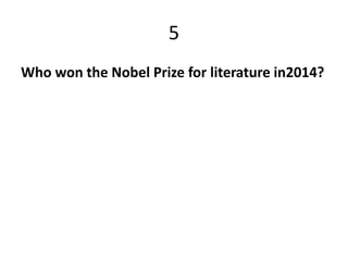 5
Who won the Nobel Prize for literature in2014?
 