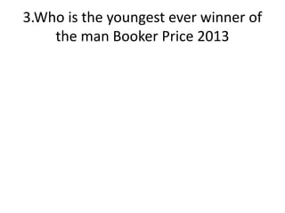 3.Who is the youngest ever winner of
the man Booker Price 2013
 