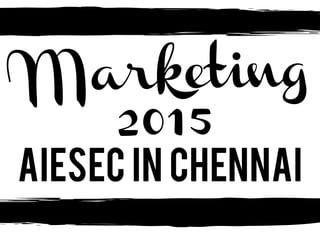 Marketing
2015
AIESEC in Chennai
 