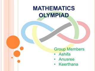 MATHEMATICS
OLYMPIAD
Group Members
• Ashifa
• Anusree
• Keerthana
 