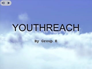 YOUTHREACH
By Group E
 