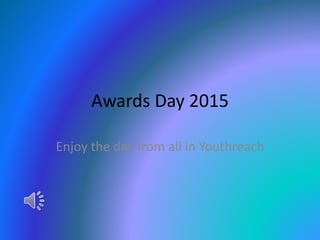 Awards Day 2015
Enjoy the day from all in Youthreach
 