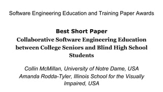 Software Engineering Education and Training Paper Awards
Best Short Paper
Collaborative Software Engineering Education
bet...