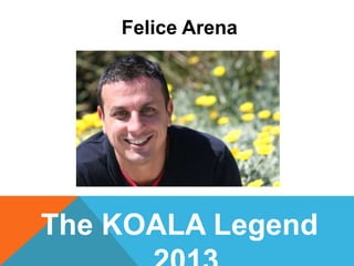 Felice Arena

The KOALA Legend

 