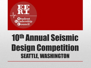 10 th Annual Seismic

Design Competition
  SEATTLE, WASHINGTON
 