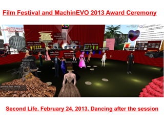 Film Festival and MachinEVO 2013 Award Ceremony




Second Life. February 24, 2013. Dancing after the session
 