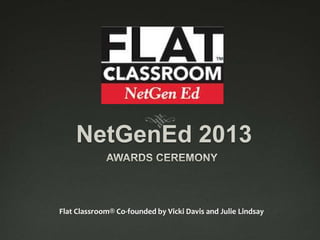 NetGenEd 2013
Flat Classroom® Co-founded by Vicki Davis and Julie Lindsay
 