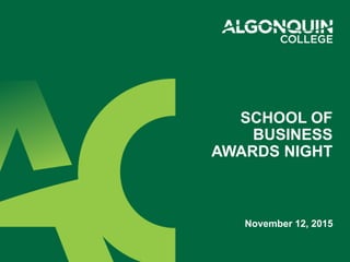 November 12, 2015
SCHOOL OF
BUSINESS
AWARDS NIGHT
 