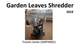 Garden Leaves Shredder
2019
Tinashe Jambo (JMBTIN001)
 