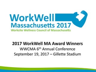2017 WorkWell MA Award Winners
WWCMA 6th Annual Conference
September 19, 2017 – Gillette Stadium
 
