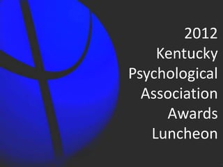 2012
    Kentucky
Psychological
  Association
     Awards
   Luncheon
 
