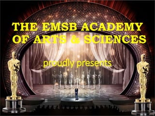 THE EMSB ACADEMY
OF ARTS & SCIENCES
proudly presents
 