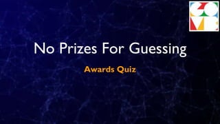No Prizes For Guessing
Awards Quiz
 