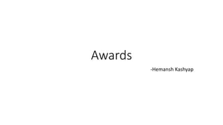 Awards
-Hemansh Kashyap
 
