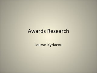 Awards Research
Lauryn Kyriacou

 