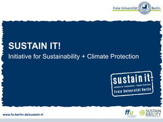 SUSTAIN IT!
Initiative for Sustainability + Climate Protection
www.fu-berlin.de/sustain-it
 