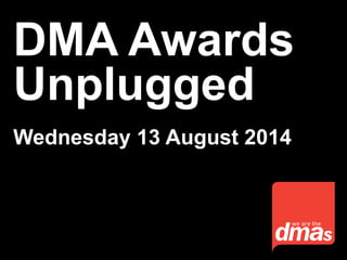 DMA Awards
Unplugged
Wednesday 13 August 2014
 