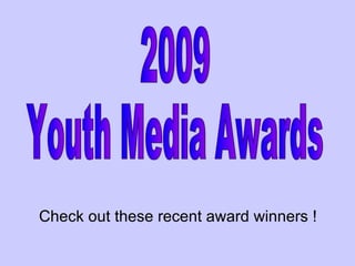 2009  Youth Media Awards Check out these recent award winners ! 