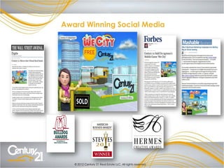 Award Winning Social Media




   © 2012 Century 21 Real Estate LLC. All rights reserved
 