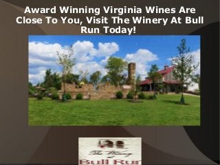 Award Winning Virginia Wines Are
Close To You, Visit The Winery At Bull
Run Today!
 