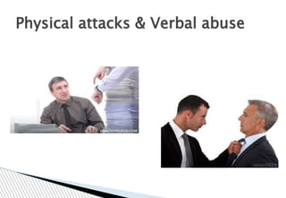 Physical attacks & Verbal abuse
 