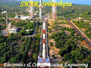 SHAR, Sriharikota
Electronics & Communication Engineering
 