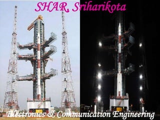 SHAR, Sriharikota
Electronics & Communication Engineering
 