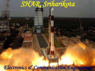 SHAR, Sriharikota
Electronics & Communication Engineering
 