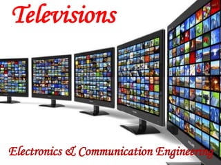 Televisions
Electronics & Communication Engineering
 