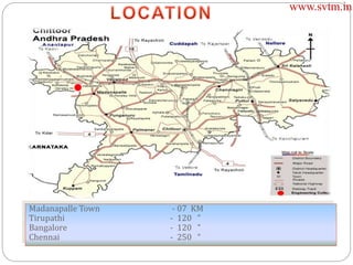 Madanapalle Town - 07 KM
Tirupathi - 120 “
Bangalore - 120 “
Chennai - 250 “
www.svtm.in
 