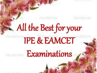 All the Best for your
IPE & EAMCET
Examinations
 