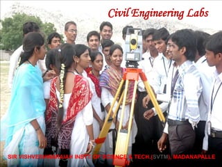 SIR VISHVESHWARAIAH INSTT. OF SCIENCE & TECH.(SVTM), MADANAPALLE
Civil Engineering Labs
 