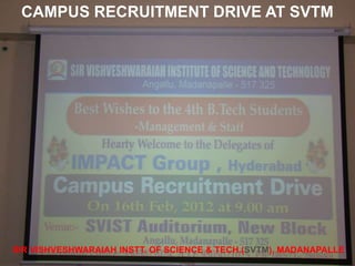 SIR VISHVESHWARAIAH INSTT. OF SCIENCE & TECH.(SVTM), MADANAPALLE
CAMPUS RECRUITMENT DRIVE AT SVTM
 