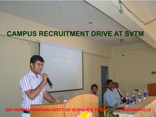 SIR VISHVESHWARAIAH INSTT. OF SCIENCE & TECH.(SVTM), MADANAPALLE
CAMPUS RECRUITMENT DRIVE AT SVTM
 