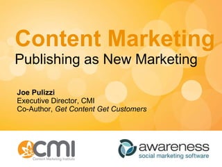 Content Marketing Publishing as New Marketing Joe Pulizzi Executive Director, CMI Co-Author,  Get Content Get Customers 