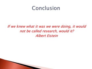 If we knew what it was we were doing, it would
not be called research, would it?
Albert Eistein
 